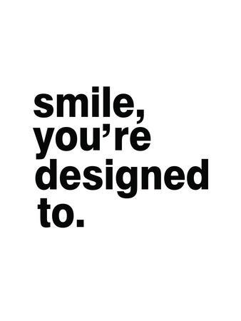 Smile, You'Re Designed To
