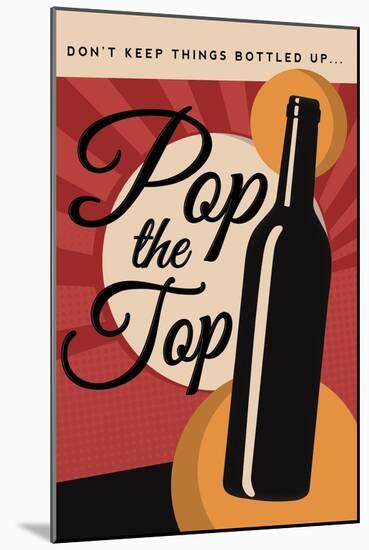 Pop the Top - Wine Sentiment-Lantern Press-Mounted Art Print