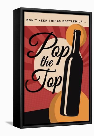 Pop the Top - Wine Sentiment-Lantern Press-Framed Stretched Canvas