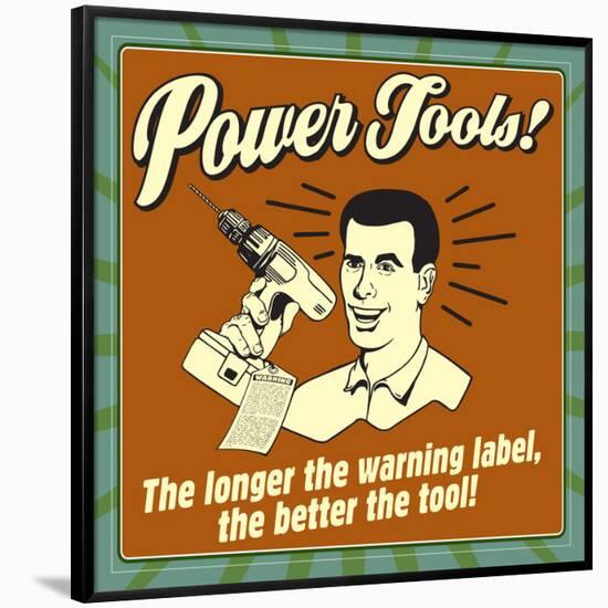 Power Tools! the Longer the Warning Label, the Better the Tool!-Retrospoofs-Framed Poster