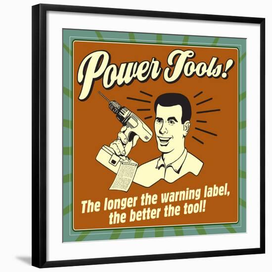 Power Tools! the Longer the Warning Label, the Better the Tool!-Retrospoofs-Framed Premium Giclee Print