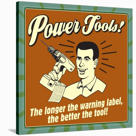 Power Tools! the Longer the Warning Label, the Better the Tool!-Retrospoofs-Stretched Canvas