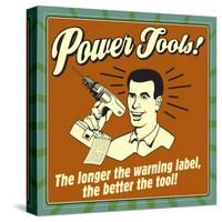 Power Tools! the Longer the Warning Label, the Better the Tool!-Retrospoofs-Stretched Canvas