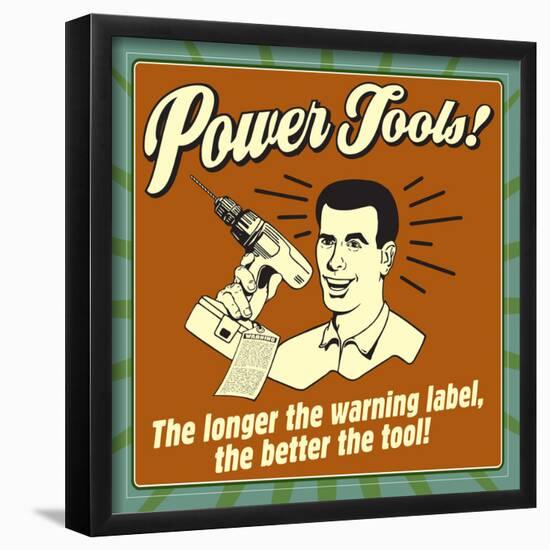 Power Tools! the Longer the Warning Label, the Better the Tool!-Retrospoofs-Framed Poster