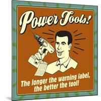 Power Tools! the Longer the Warning Label, the Better the Tool!-Retrospoofs-Mounted Poster