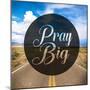 Pray Big-Cynthia Alvarez-Mounted Photographic Print