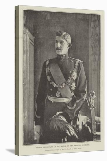 Prince Ferdinand of Roumania in His Wedding Uniform-null-Stretched Canvas