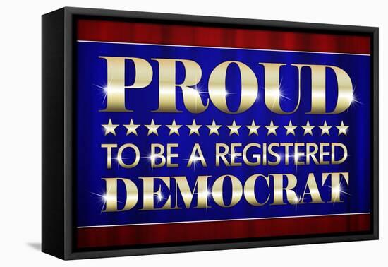 Proud to Be a Registered Democrat Political Poster-null-Framed Stretched Canvas