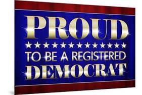 Proud to Be a Registered Democrat Political-null-Mounted Art Print