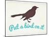 Put A Bird On It-null-Mounted Art Print