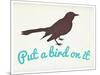 Put A Bird On It-null-Mounted Art Print