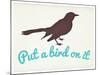 Put A Bird On It-null-Mounted Art Print