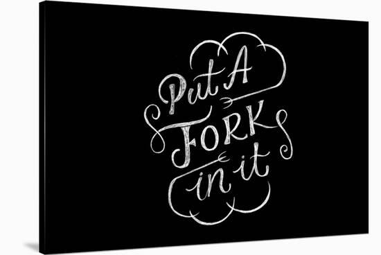 Put A Fork In It-Ashley Santoro-Stretched Canvas