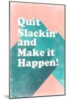 Quit Slackin' and Make It Happen-null-Mounted Art Print