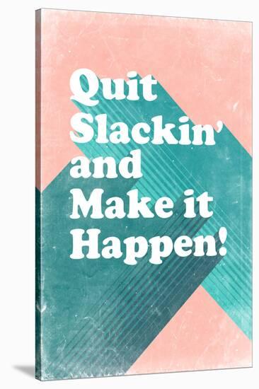 Quit Slackin' and Make It Happen-null-Stretched Canvas