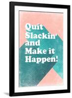 Quit Slackin' and Make It Happen-null-Framed Art Print