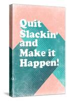 Quit Slackin' and Make It Happen-null-Stretched Canvas