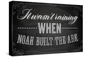 Quote Typographical Background, Vector Design. It Wasnt Raining When Noah Built the Ark-Ozerina Anna-Stretched Canvas
