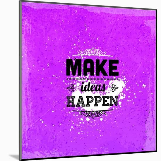 Quote Typographical Design. "Make Ideas Happen"-Ozerina Anna-Mounted Art Print