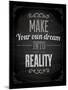 Quote Typographical Design. "Make Your Own Dream Into Reality"-Ozerina Anna-Mounted Art Print