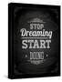 Quote Typographical Design. "Stop Dreaming Start Doing"-Ozerina Anna-Stretched Canvas