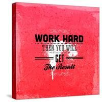 Quote Typographical Design. "Work Hard Then You Will Get The Result"-Ozerina Anna-Stretched Canvas