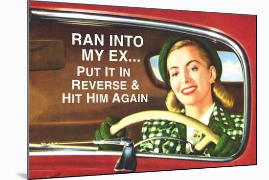 Ran Into My Ex Put it in Reverse and Hit Him Again Funny Poster-Ephemera-Mounted Poster