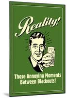 Reality Those Annoying Moments Between Blackouts Funny Retro Poster-null-Mounted Poster