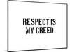 Respect Is My Creed-SM Design-Mounted Art Print