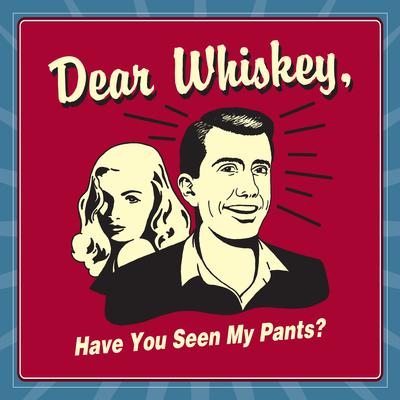 Dear Whiskey, Have You Seen My Pants?