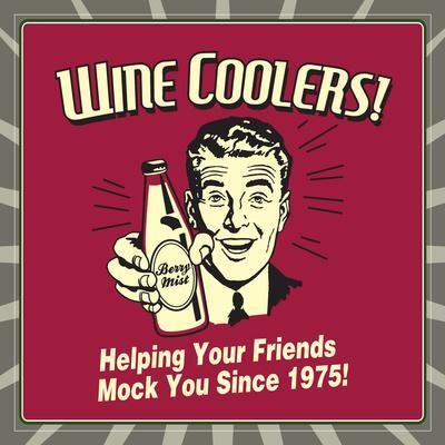 Wine Coolers! Helping Your Friends Mock You Since 1975!