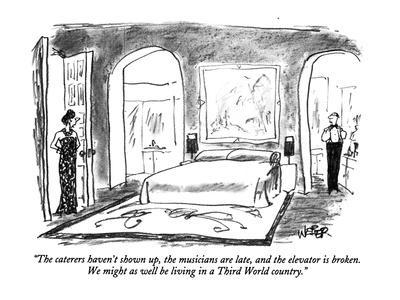 "The caterers haven't shown up, the musicians are late, and the elevator i?" - New Yorker Cartoon