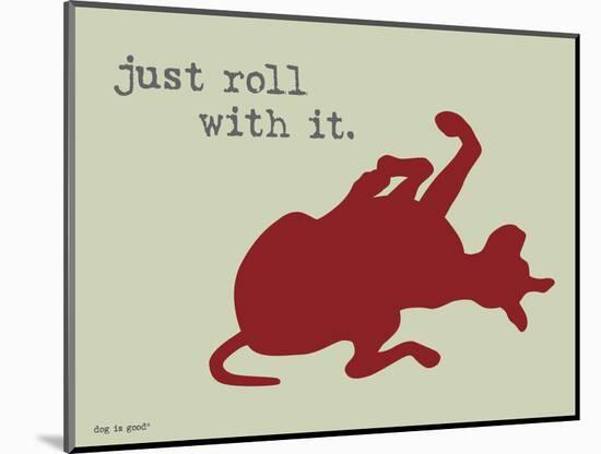 Roll With It-Dog is Good-Mounted Art Print