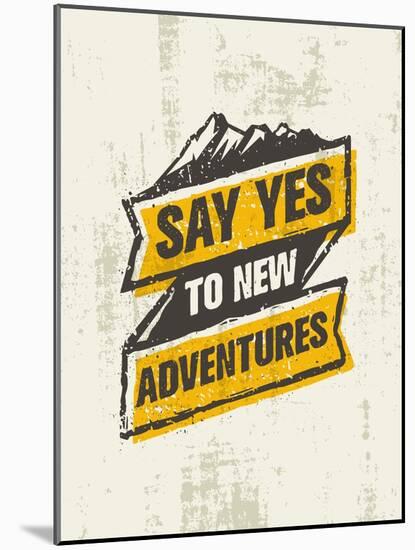 Say Yes to New Adventure. Inspiring Creative Outdoor Motivation Quote. Vector Typography Banner Des-wow subtropica-Mounted Art Print