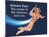 Science Fact: the Center of the Universe Isn't You-Ephemera-Mounted Poster
