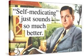 Self Medicating Just Sounds So Much Better Funny Poster-Ephemera-Stretched Canvas