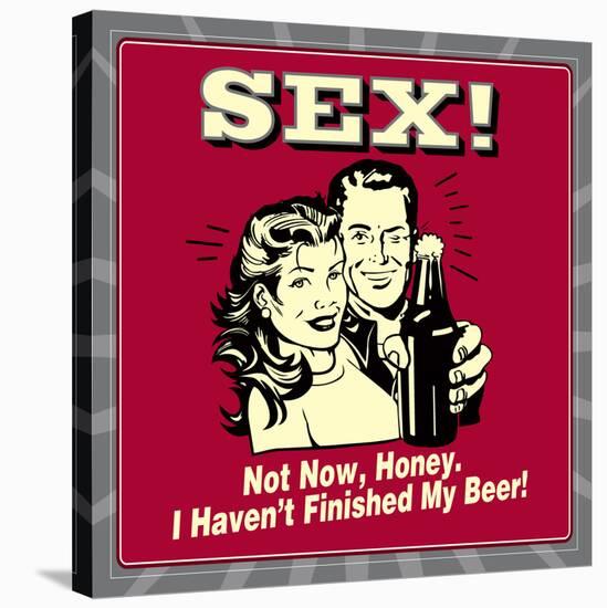 Sex! Not Now, Honey. I Haven't Finished My Beer!-Retrospoofs-Stretched Canvas