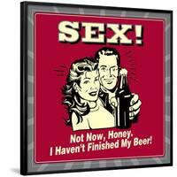 Sex! Not Now, Honey. I Haven't Finished My Beer!-Retrospoofs-Framed Poster