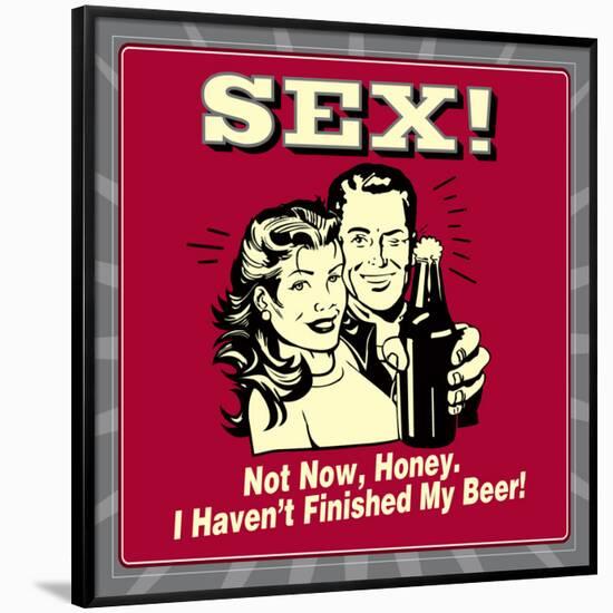 Sex! Not Now, Honey. I Haven't Finished My Beer!-Retrospoofs-Framed Poster