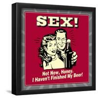 Sex! Not Now, Honey. I Haven't Finished My Beer!-Retrospoofs-Framed Poster
