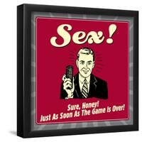 Sex! Sure, Honey! Just as Soon as the Game Is Over!-Retrospoofs-Framed Poster