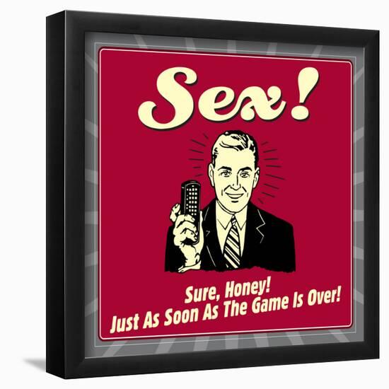 Sex! Sure, Honey! Just as Soon as the Game Is Over!-Retrospoofs-Framed Poster
