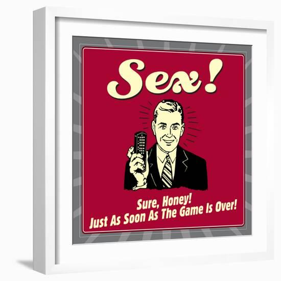 Sex! Sure, Honey! Just as Soon as the Game Is Over!-Retrospoofs-Framed Premium Giclee Print