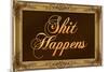 Sh*t Happens with Gilded Faux Frame Border-null-Mounted Art Print