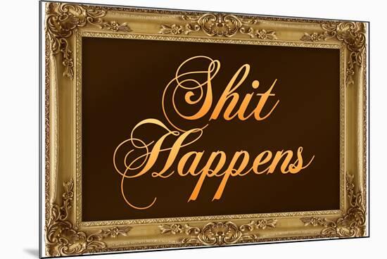 Shit Happens with Gilded Faux Frame Border-null-Mounted Poster