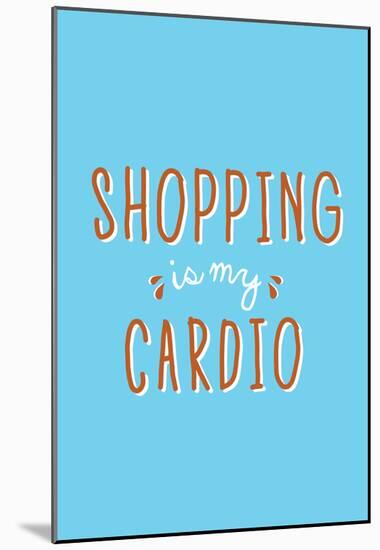 Shopping Is My Cardio-null-Mounted Poster