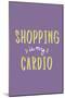 Shopping Is My Cardio-null-Mounted Poster