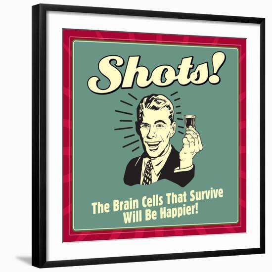 Shots! the Brain Cells That Survive Will Be Happier!-Retrospoofs-Framed Premium Giclee Print