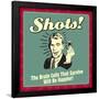 Shots! the Brain Cells That Survive Will Be Happier!-Retrospoofs-Framed Poster