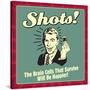 Shots! the Brain Cells That Survive Will Be Happier!-Retrospoofs-Stretched Canvas